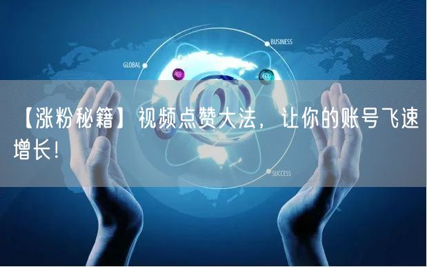 【涨粉秘籍】视频点赞大法，让你的账号飞速增长！