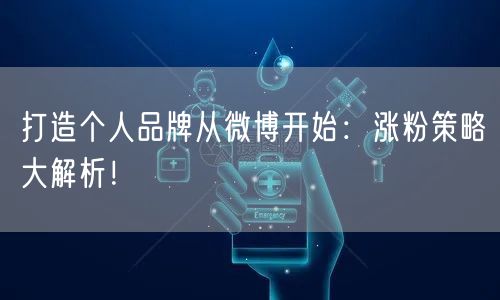 打造个人品牌从微博开始：涨粉策略大解析！